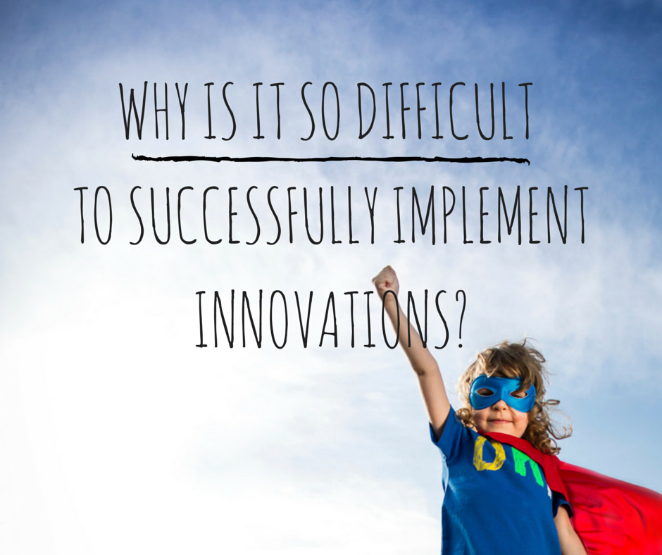 Why is it so difficult to successfully implement innovations?